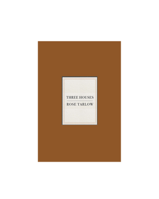 ROSE TARLOW: THREE HOUSES